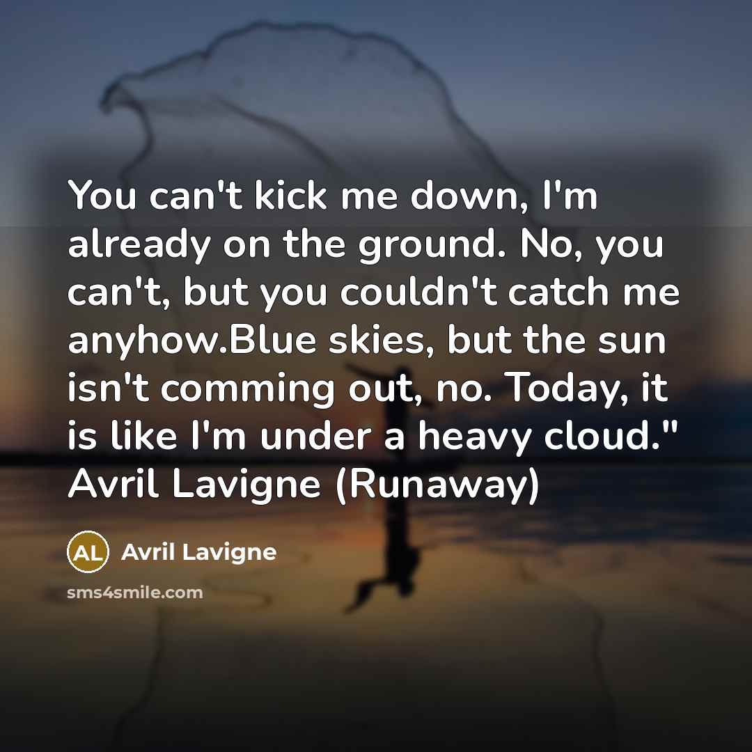 “You can't kick me down, I'm already on the ground.…” quote by Avril Lavigne