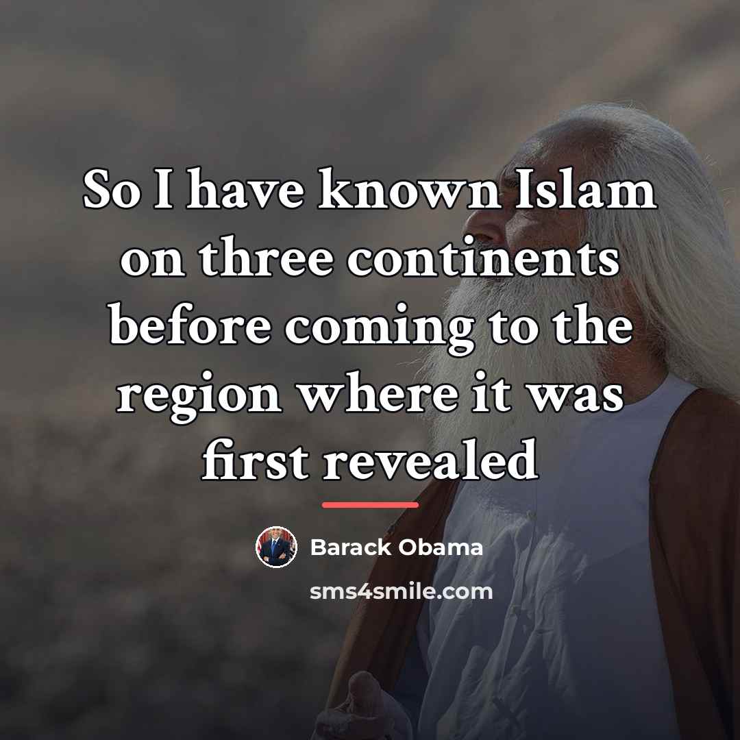 “So I have known Islam on three continents before coming…” quote by Barack Obama