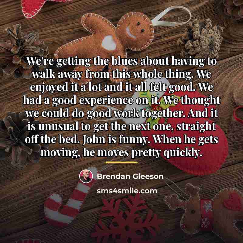 “We're getting the blues about having to walk away from…” quote by Brendan Gleeson