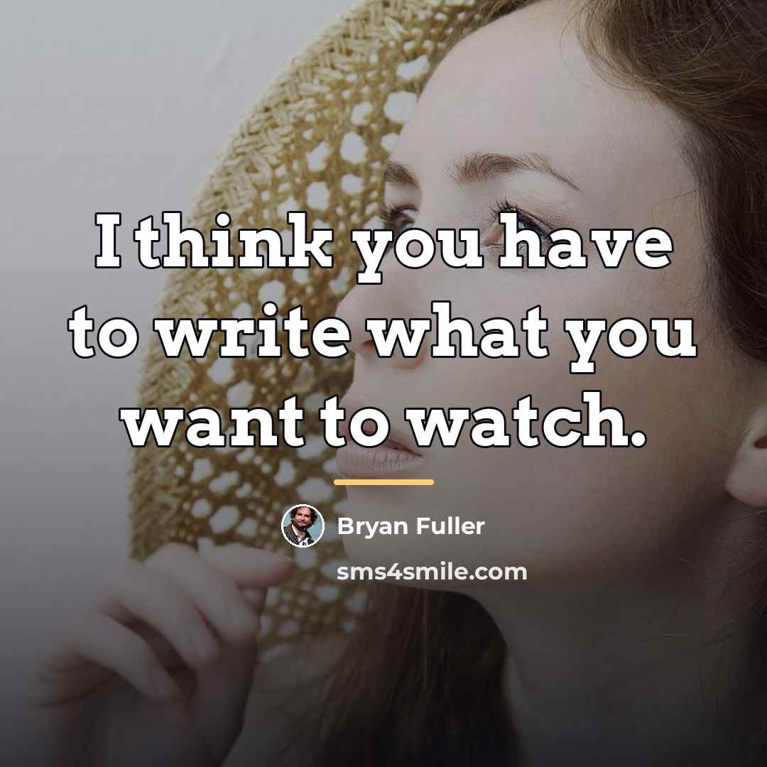 “I think you have to write what you want to…” quote by Bryan Fuller
