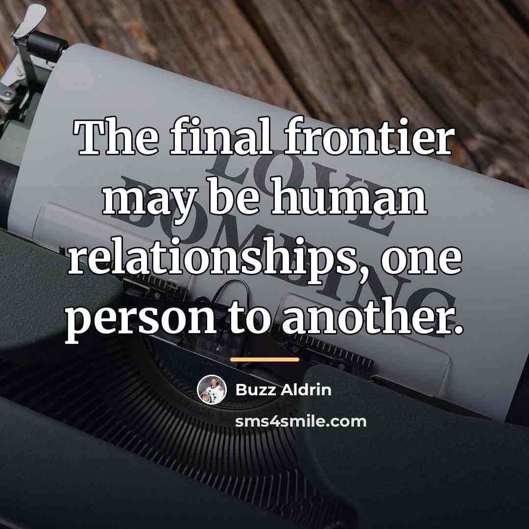 “The final frontier may be human relationships, one person to…” quote by Buzz Aldrin