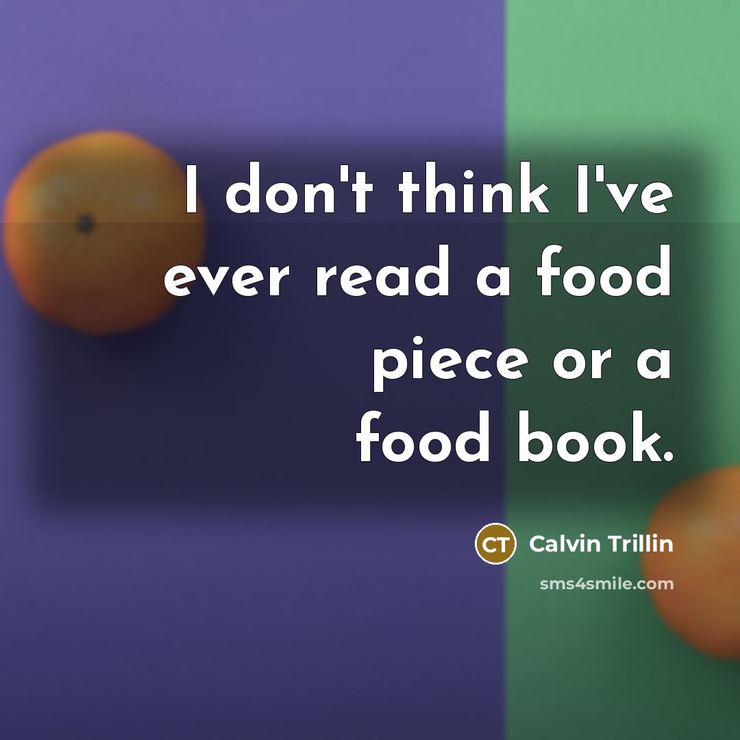 “I don't think I've ever read a food piece or…” quote by Calvin Trillin