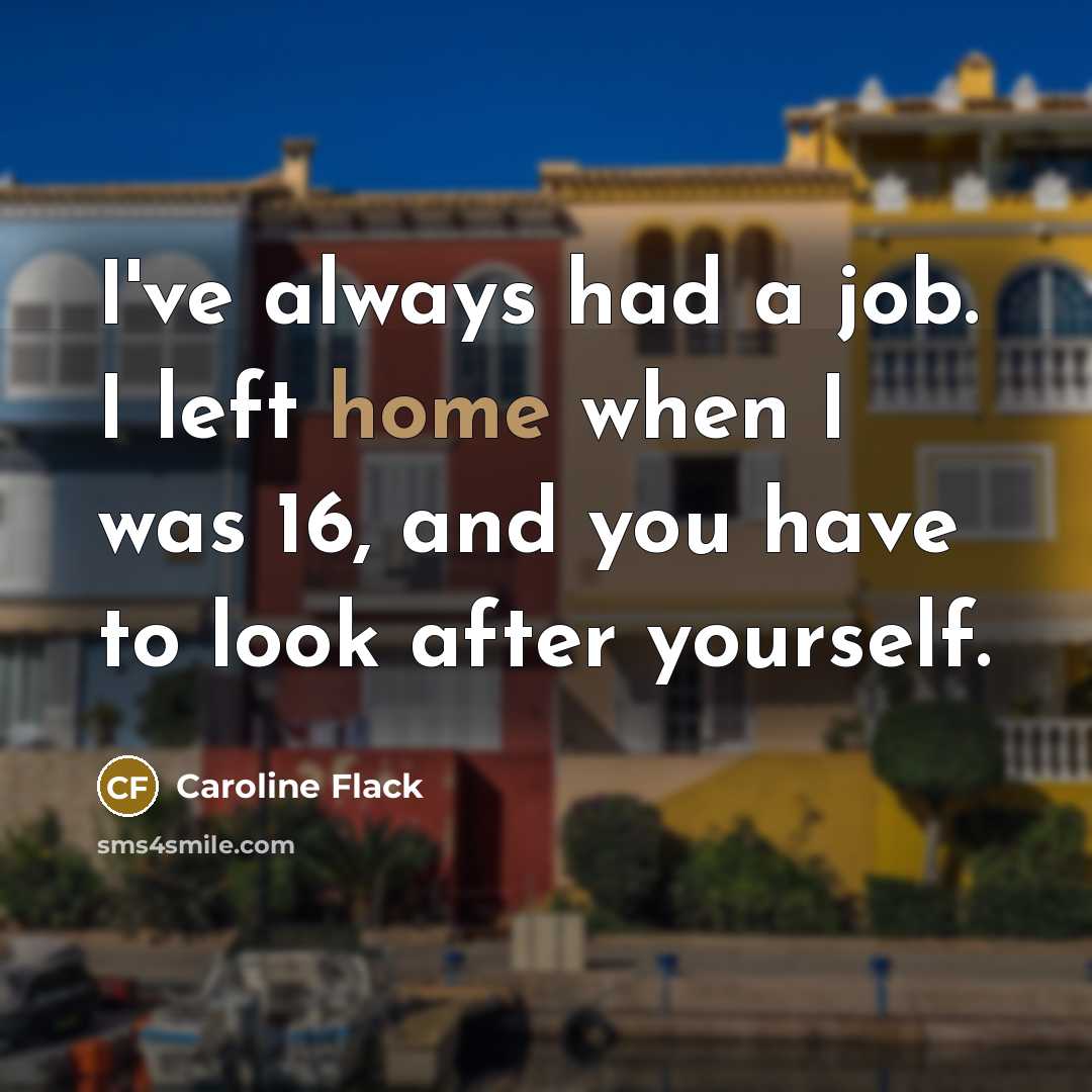 “I've always had a job. I left home when I…” quote by Caroline Flack