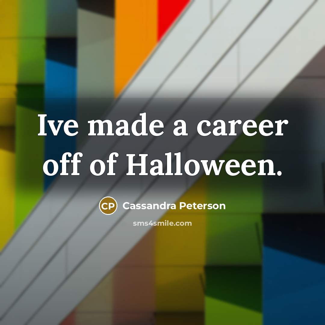 “Ive made a career off of Halloween.…” quote by Cassandra Peterson
