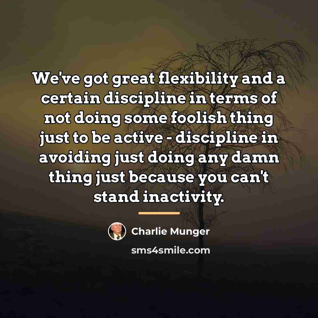 “We've got great flexibility and a certain discipline in terms…” quote by Charlie Munger