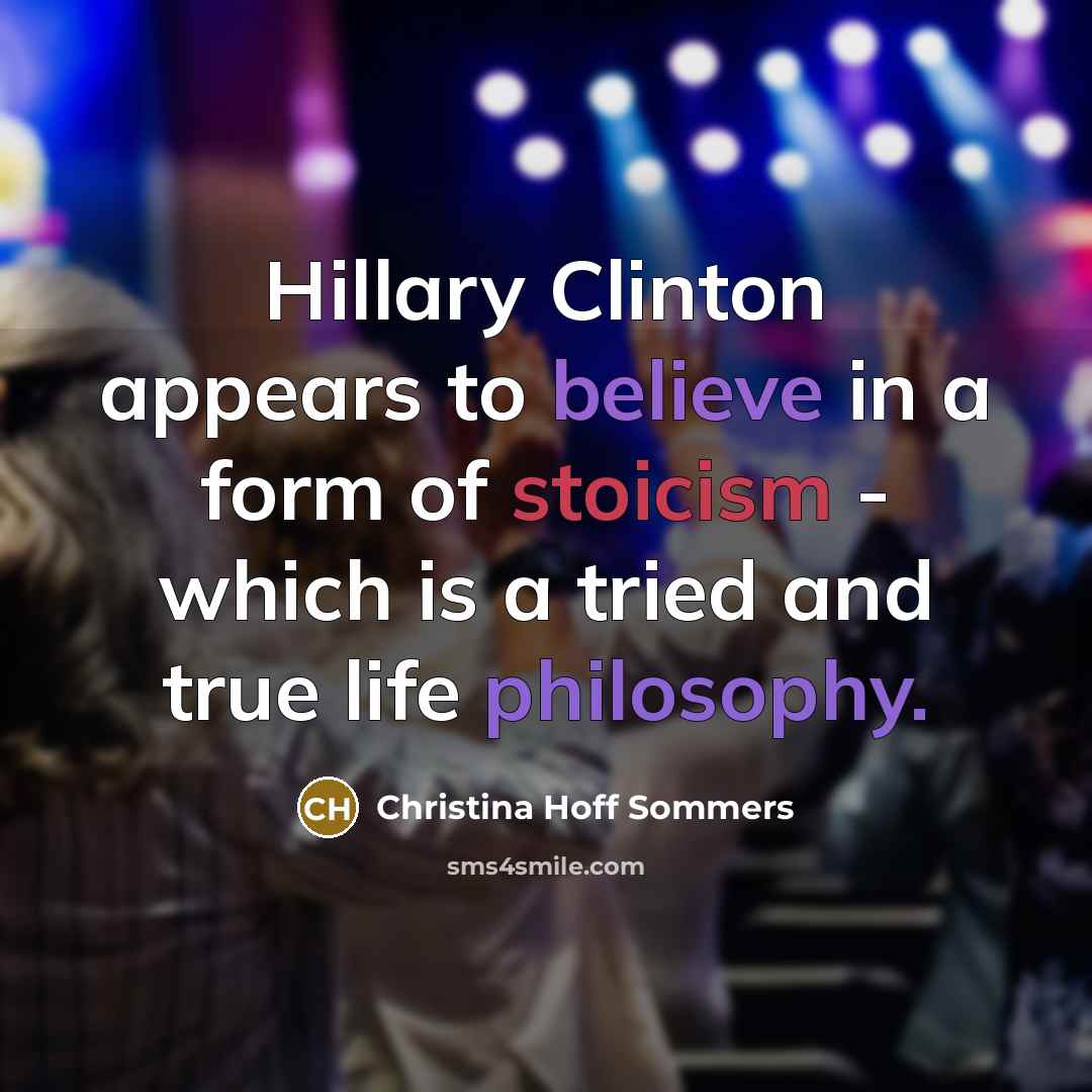 “Hillary Clinton appears to believe in a form of stoicism…” quote by Christina Hoff Sommers