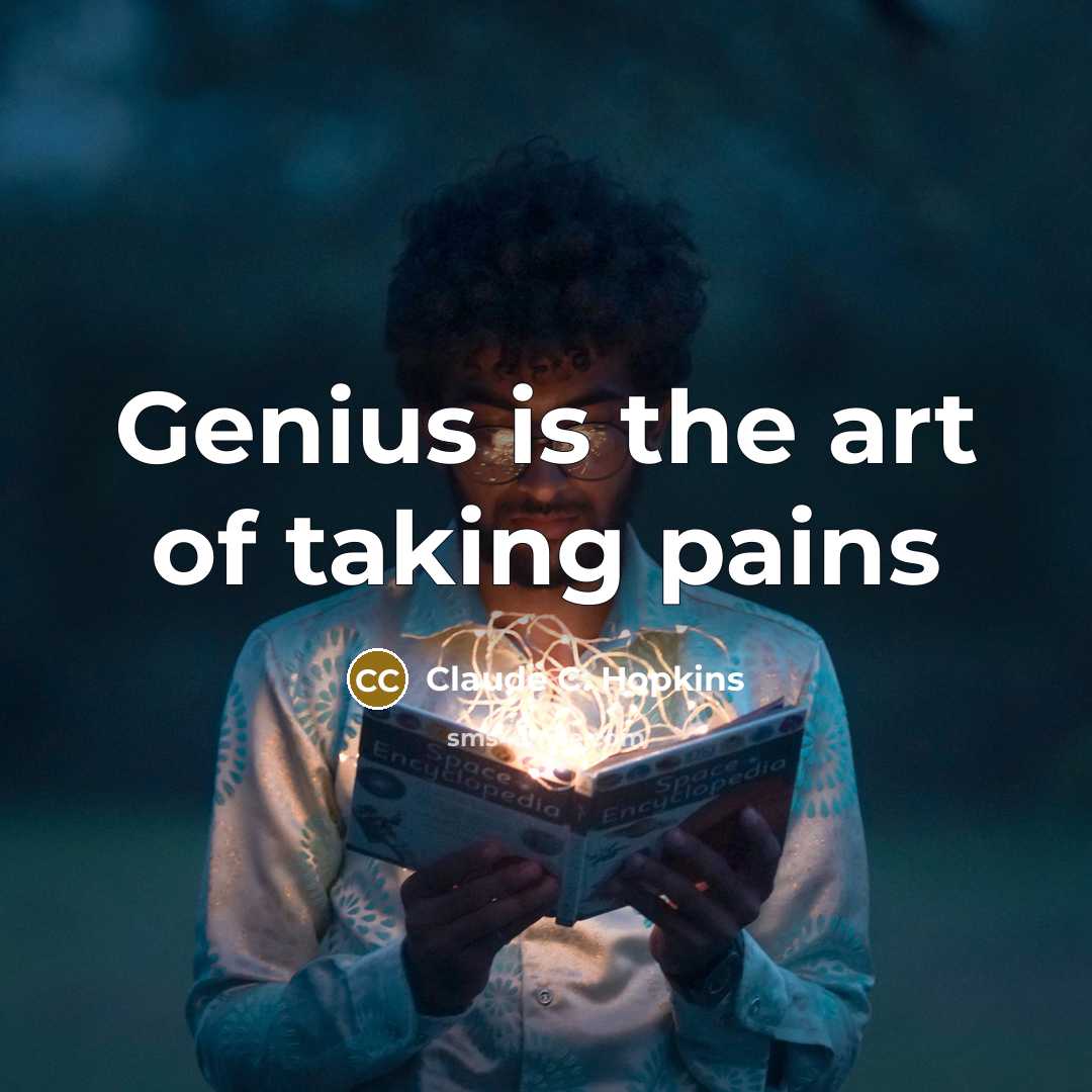 “Genius is the art of taking pains…” quote by Claude C. Hopkins