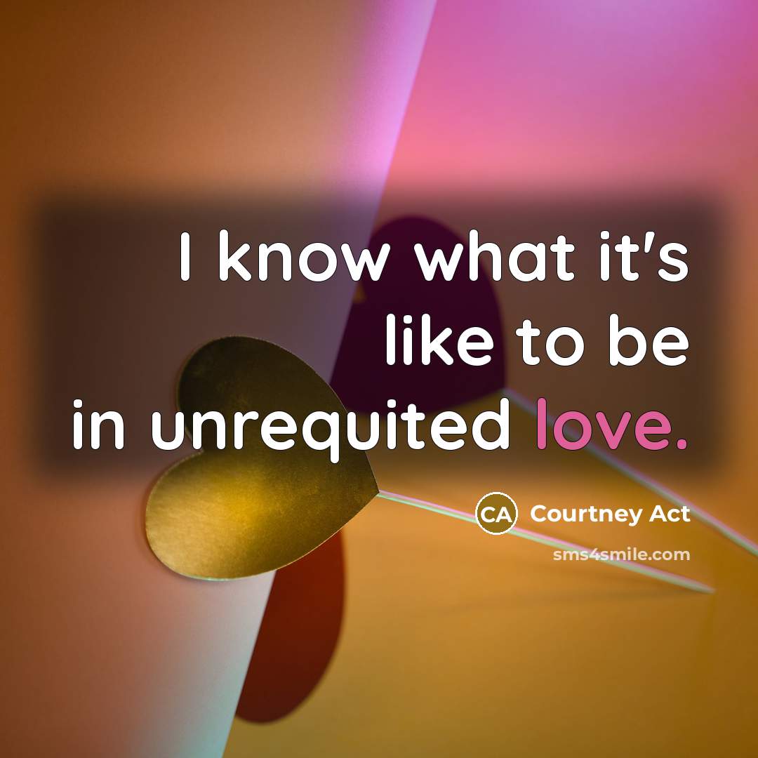 “I know what it's like to be in unrequited love.…” quote by Courtney Act