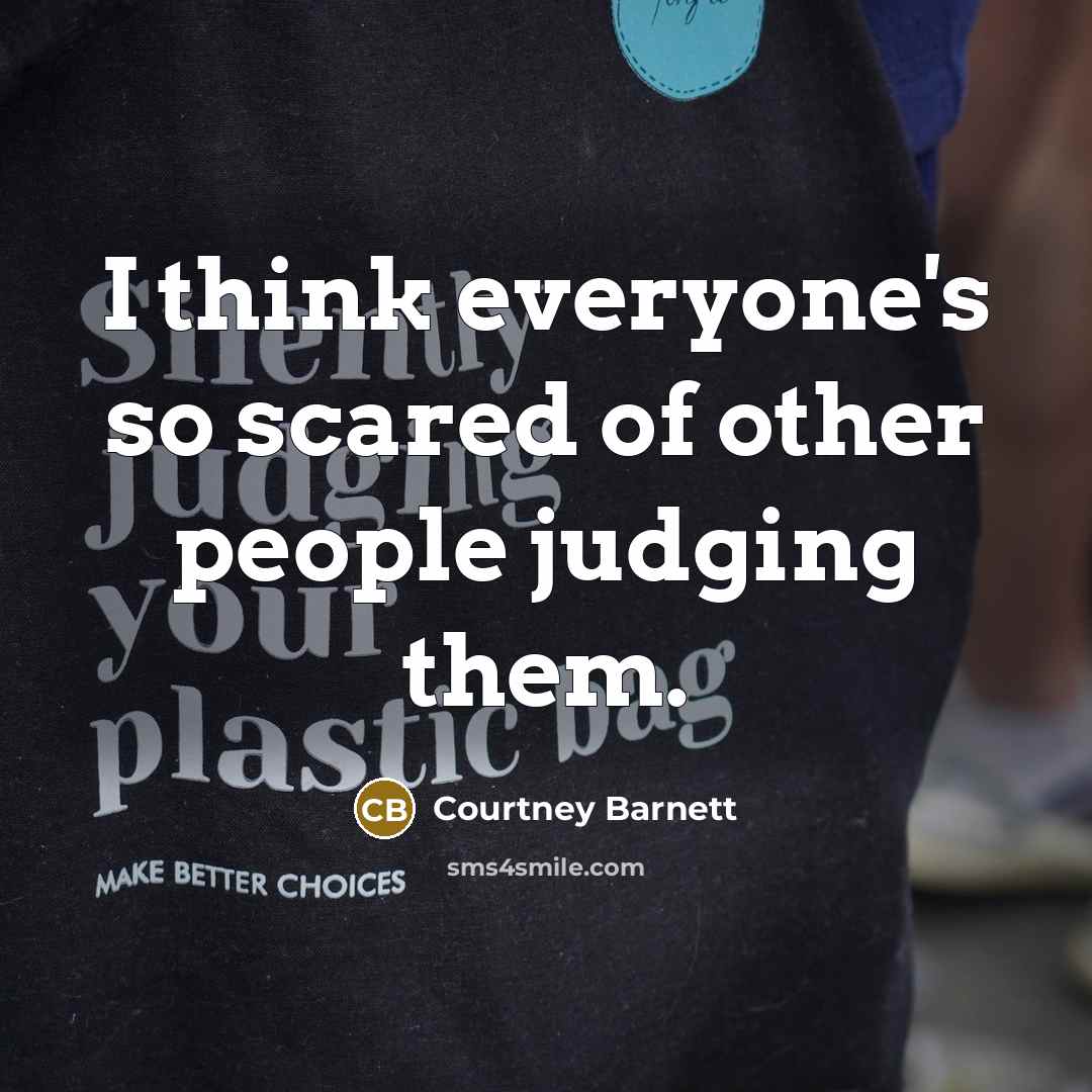 “I think everyone's so scared of other people judging them.…” quote by Courtney Barnett