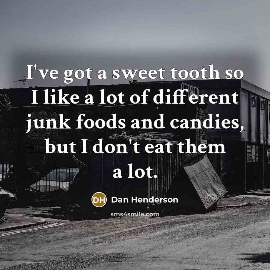 “I've got a sweet tooth so I like a lot…” quote by Dan Henderson