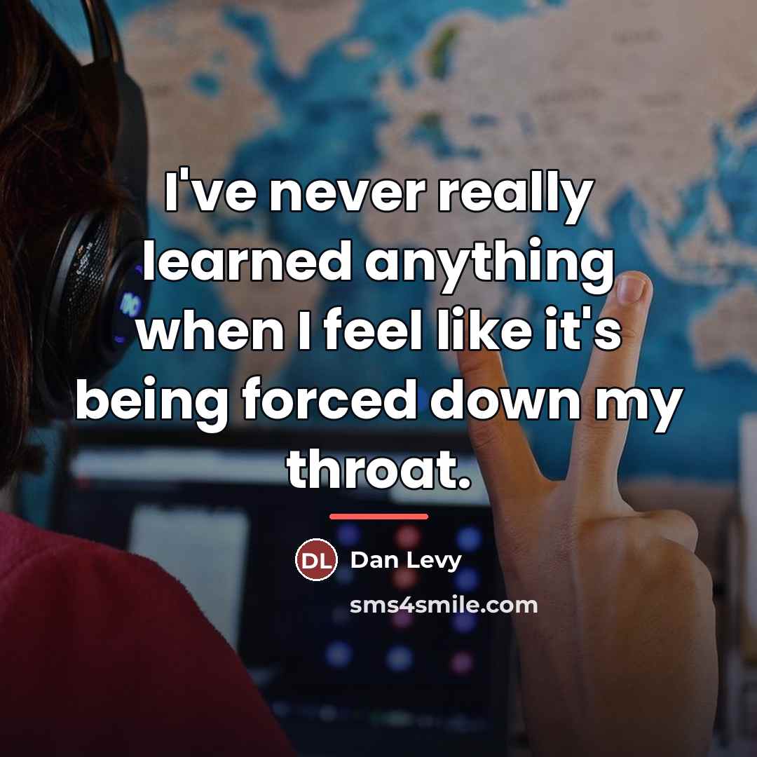 “I've never really learned anything when I feel like it's…” quote by Dan Levy