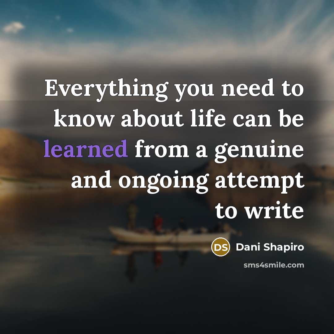 “Everything you need to know about life can be learned…” quote by Dani Shapiro
