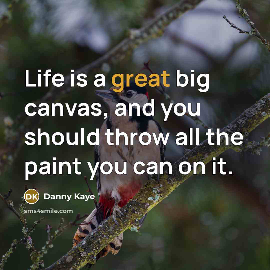 “Life is a great big canvas, and you should throw…” quote by Danny Kaye