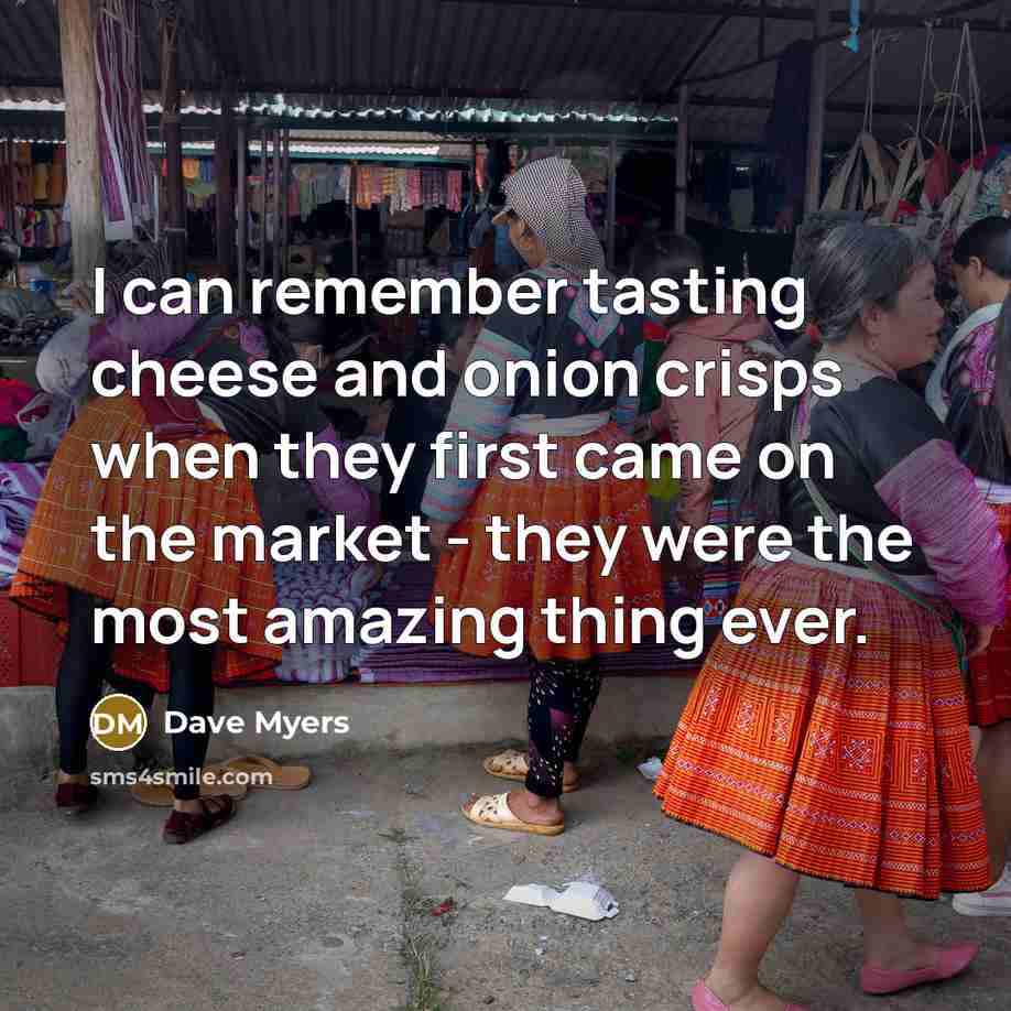 “I can remember tasting cheese and onion crisps when they…” quote by Dave Myers