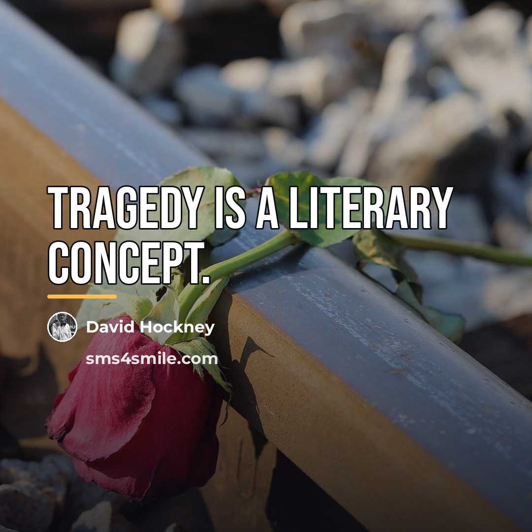 “Tragedy is a literary concept.…” quote by David Hockney
