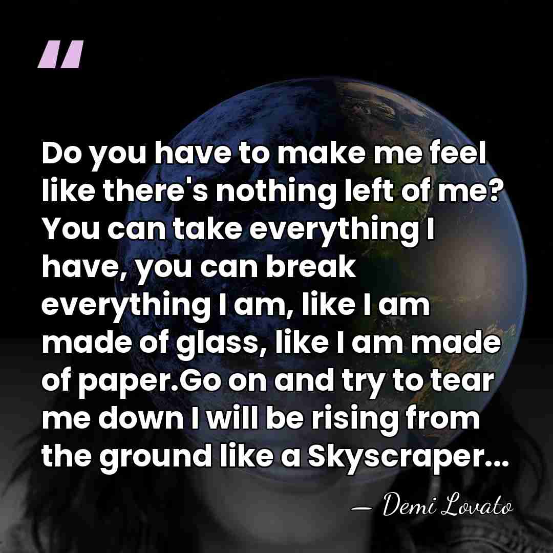 Do you have to make me feel like there's nothing left of&hellip; - Demi Lovato