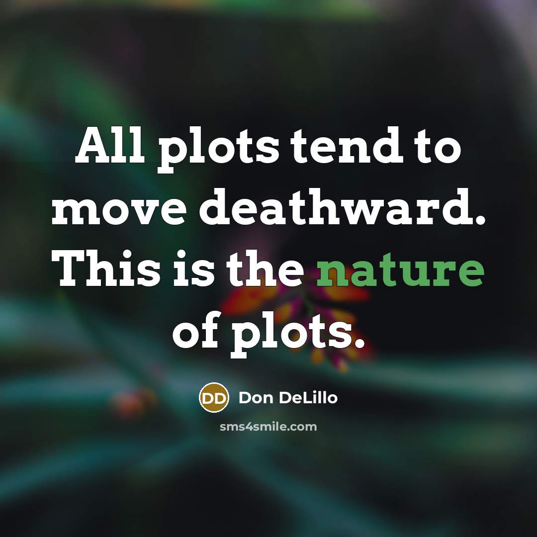 “All plots tend to move deathward. This is the nature…” quote by Don DeLillo