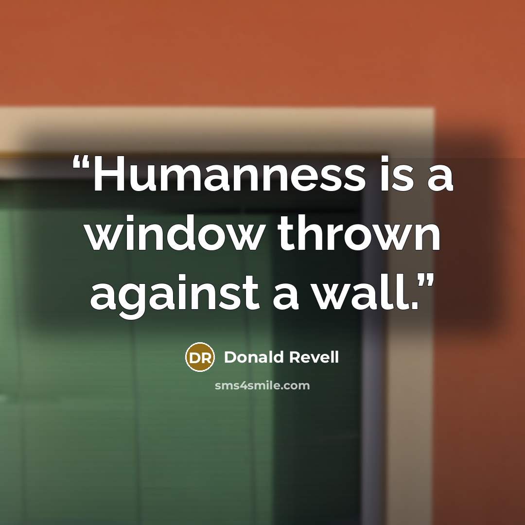 “Humanness is a window thrown against a wall.” quote by Donald Revell