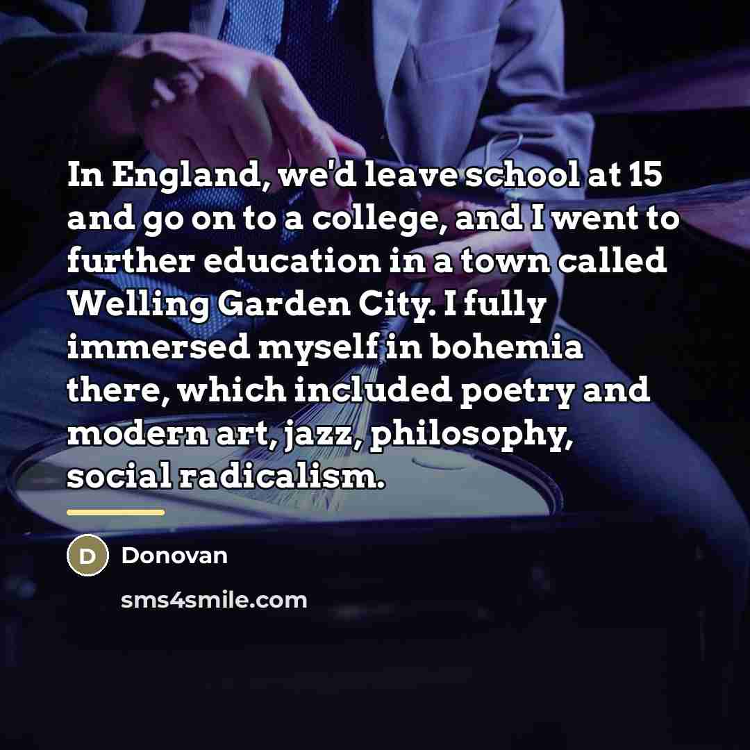 “In England, we'd leave school at 15 and go on…” quote by Donovan