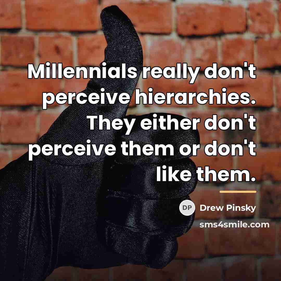 “Millennials really don't perceive hierarchies. They either don't perceive them…” quote by Drew Pinsky