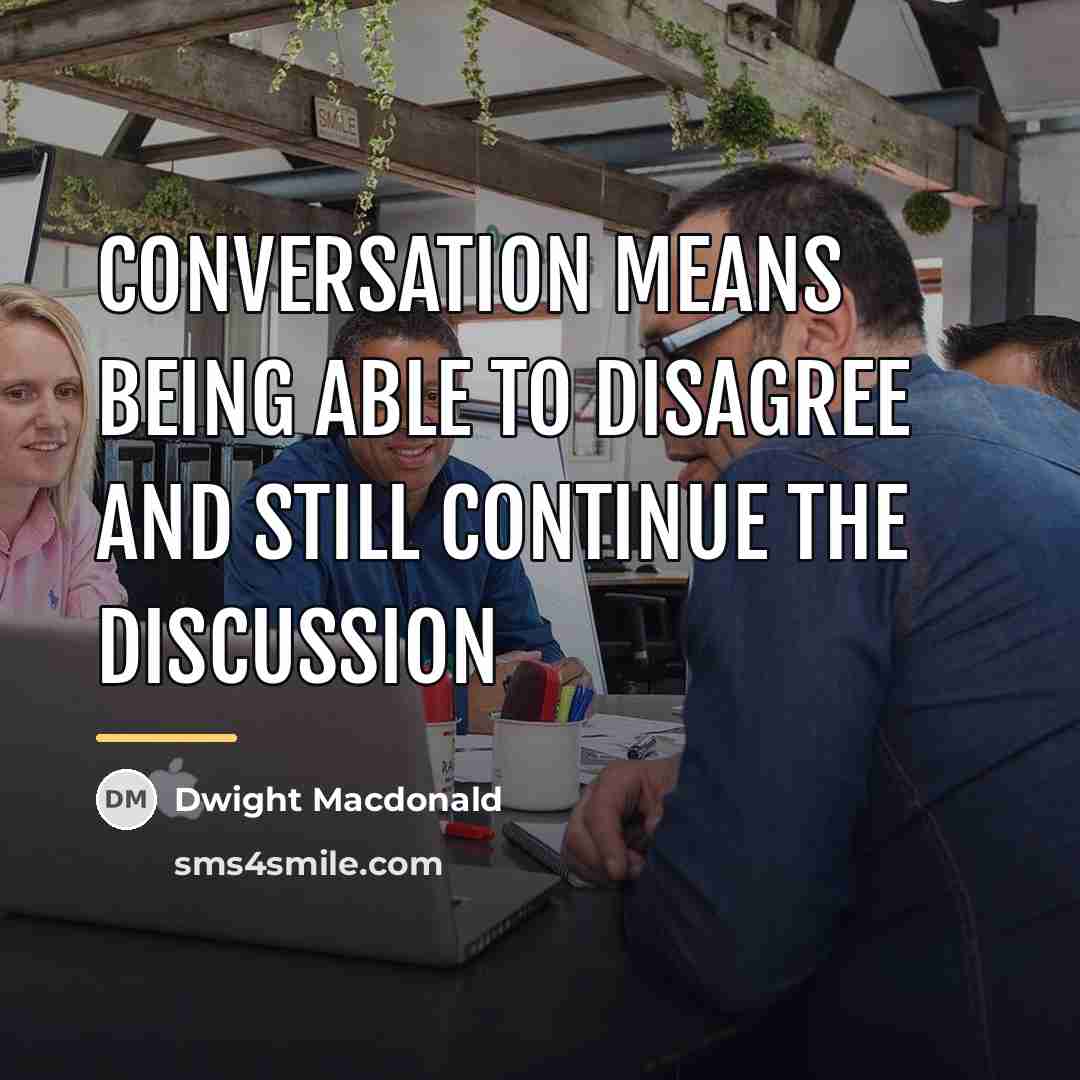 “Conversation means being able to disagree and still continue the…” quote by Dwight Macdonald