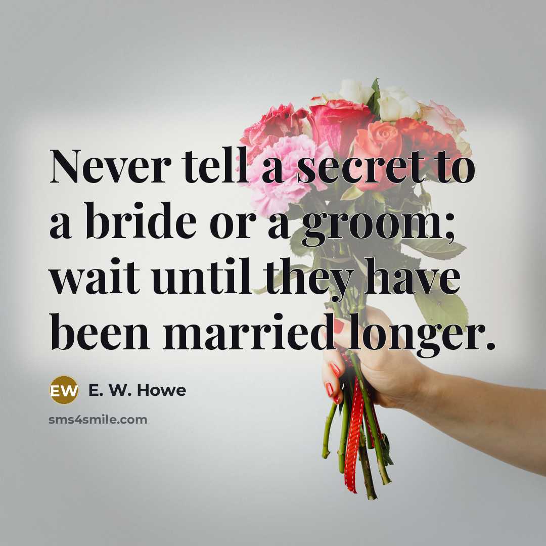 “Never tell a secret to a bride or a groom;…” quote by E. W. Howe