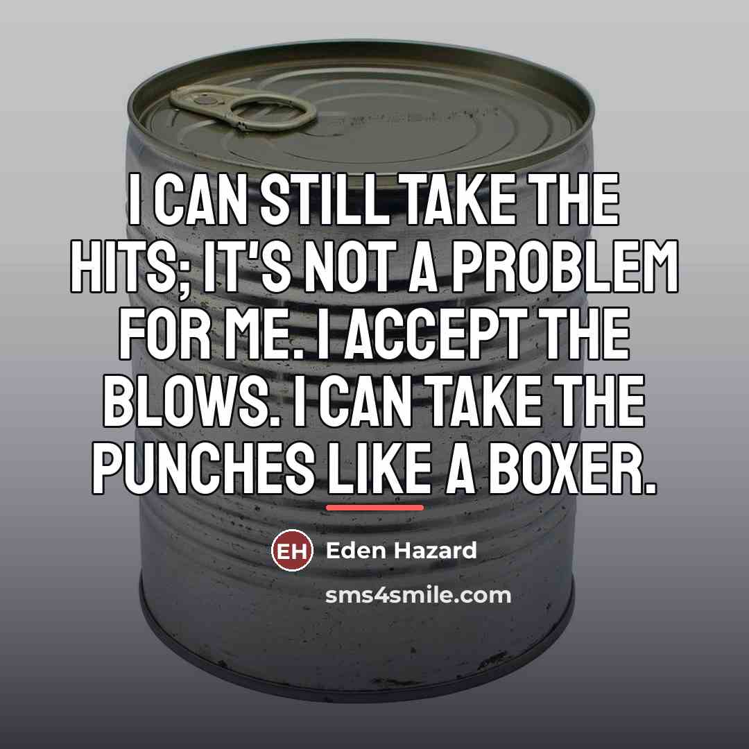 “I can still take the hits; it's not a problem…” quote by Eden Hazard