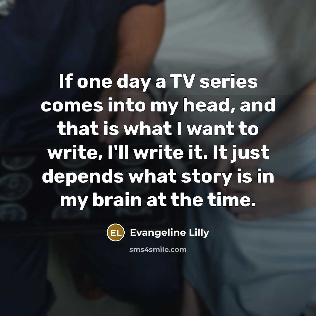 “If one day a TV series comes into my head,…” quote by Evangeline Lilly