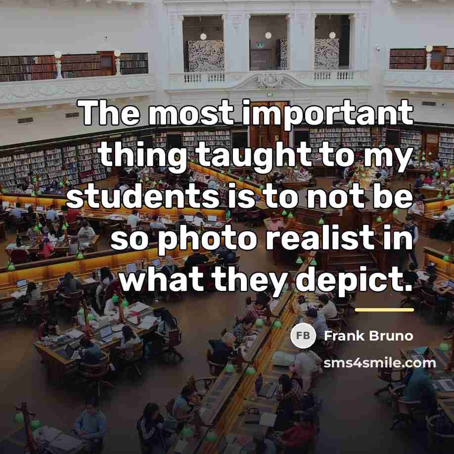 “The most important thing taught to my students is to…” quote by Frank Bruno
