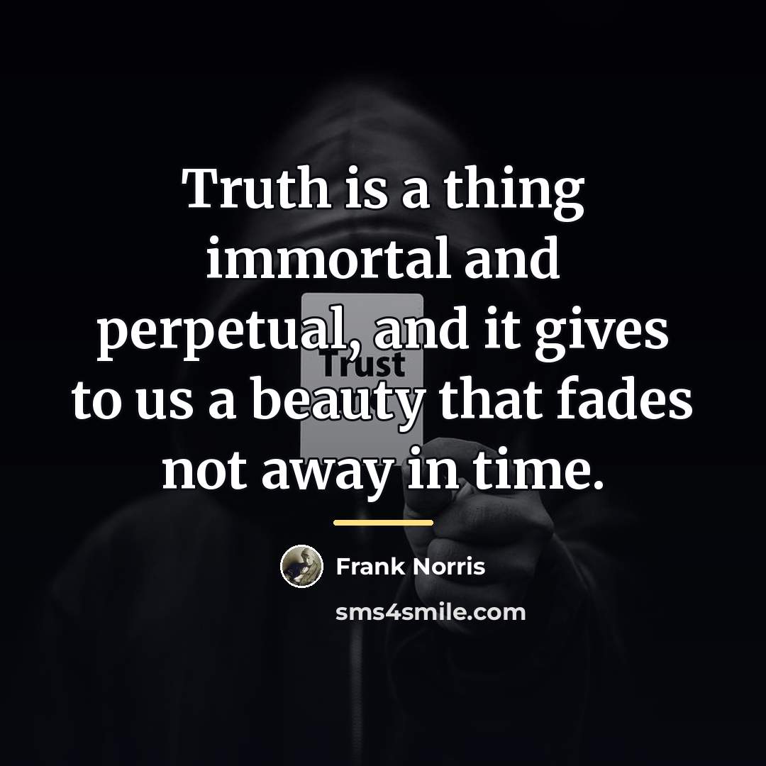 “Truth is a thing immortal and perpetual, and it gives…” quote by Frank Norris