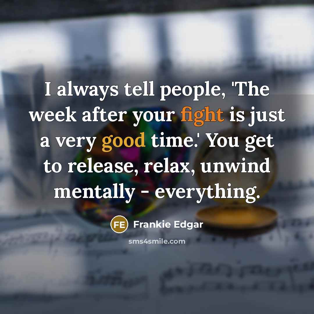 “I always tell people, 'The week after your fight is…” quote by Frankie Edgar