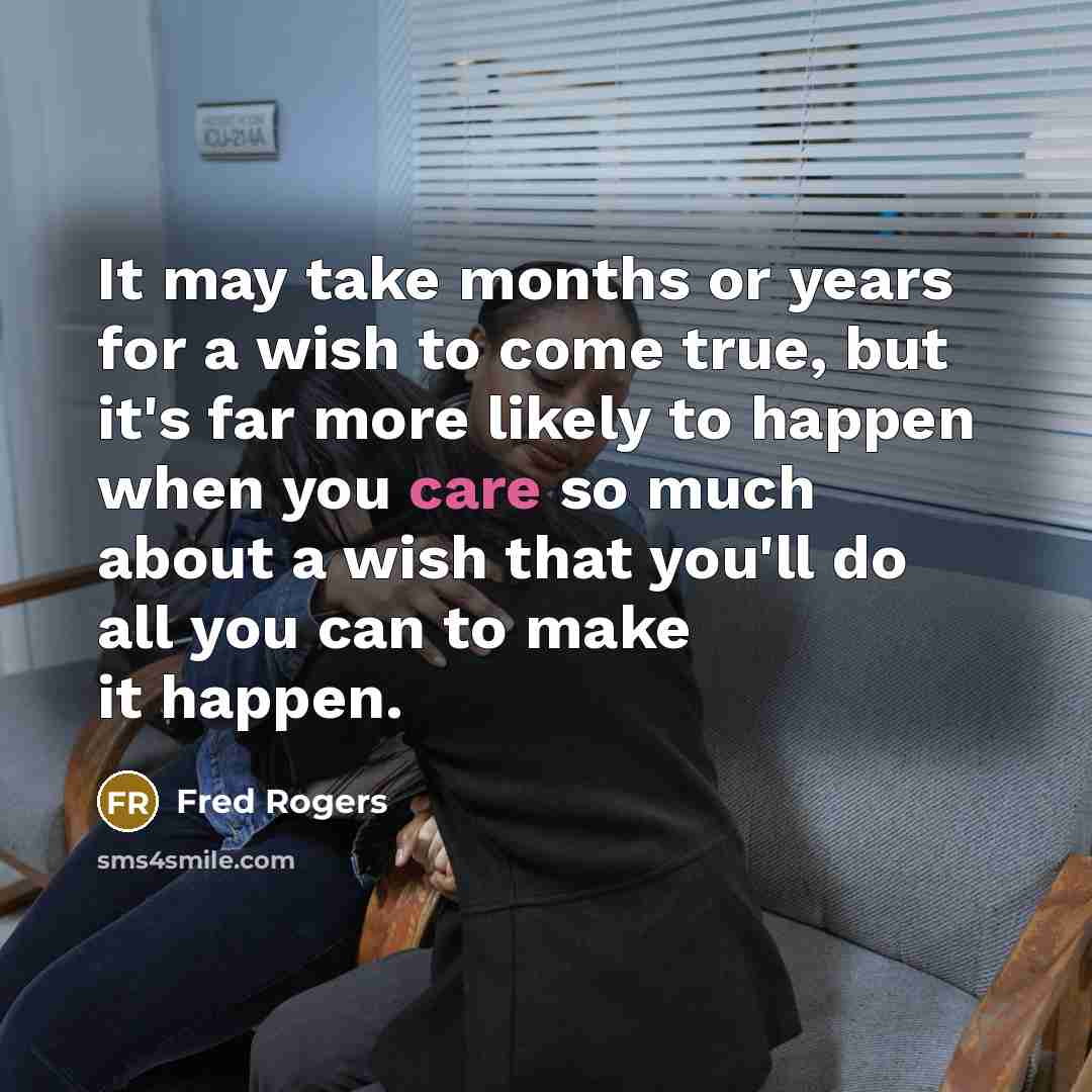 “It may take months or years for a wish to…” quote by Fred Rogers