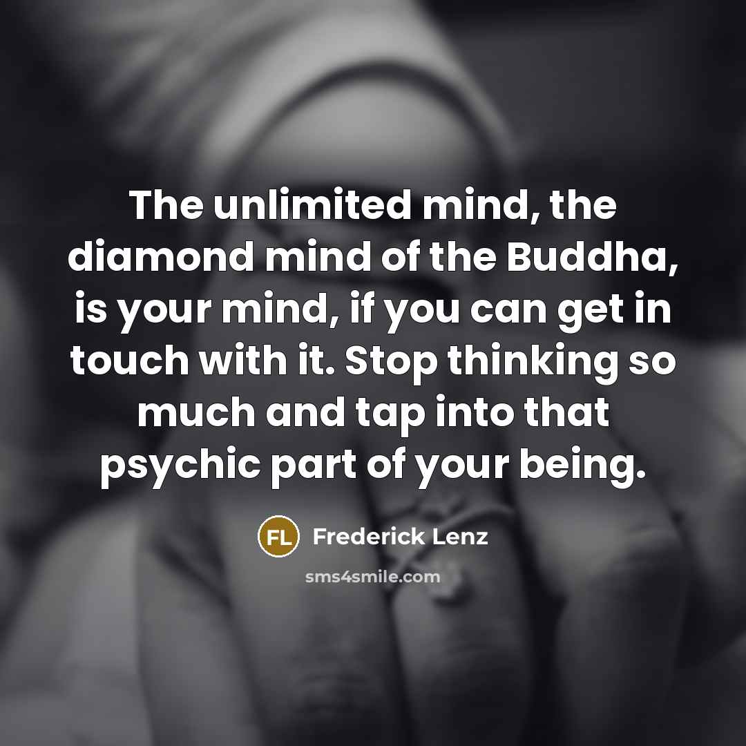 “The unlimited mind, the diamond mind of the Buddha, is…” quote by Frederick Lenz