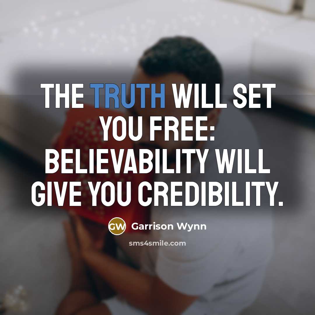 “The truth will set you free: believability will give you…” quote by Garrison Wynn