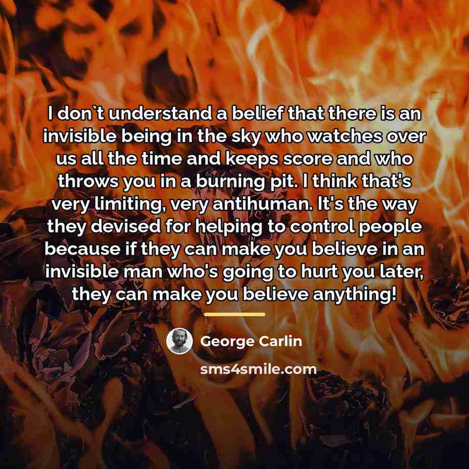 “I don`t understand a belief that there is an invisible…” quote by George Carlin
