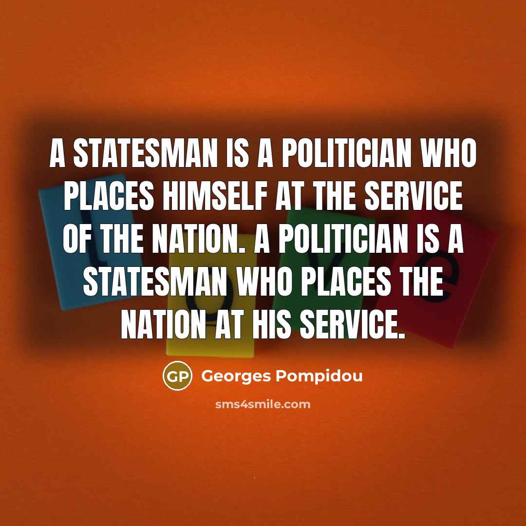 “A statesman is a politician who places himself at the…” quote by Georges Pompidou