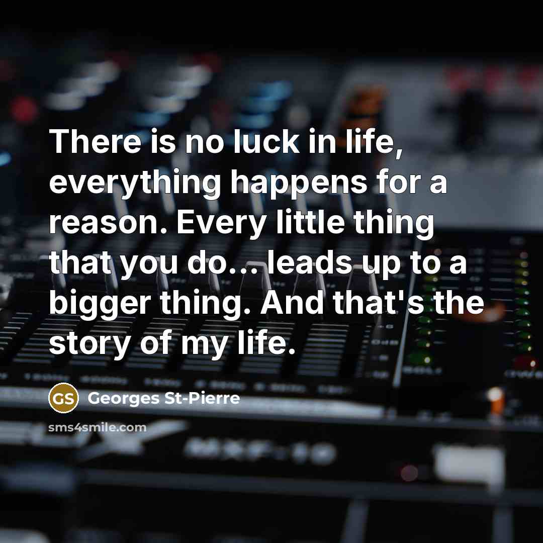 “There is no luck in life, everything happens for a…” quote by Georges St-Pierre