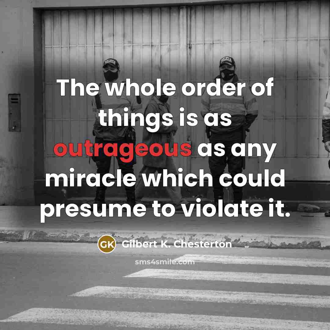 “The whole order of things is as outrageous as any…” quote by Gilbert K. Chesterton