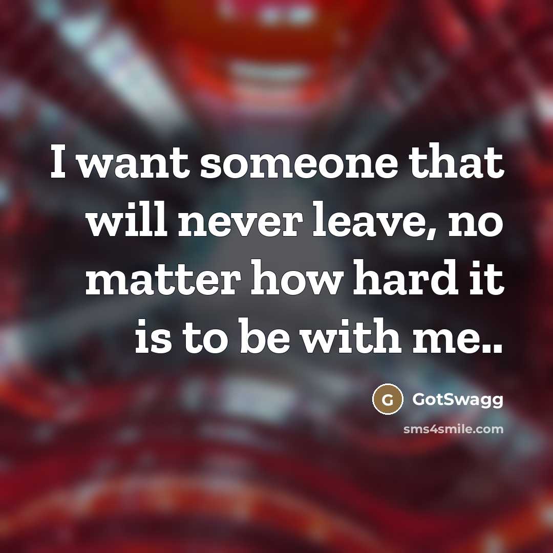 “I want someone that will never leave, no matter how…” quote by GotSwagg