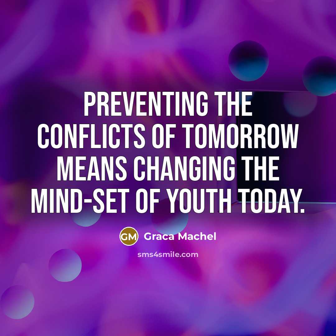 “Preventing the conflicts of tomorrow means changing the mind-set of youth today.” quote by Graca Machel