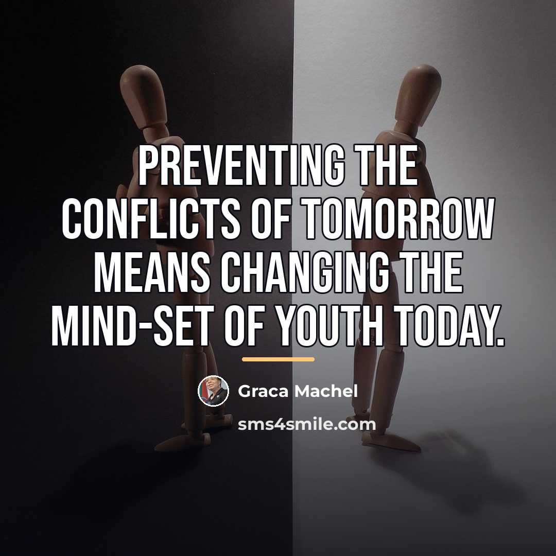 “Preventing the conflicts of tomorrow means changing the mind-set of…” quote by Graca Machel