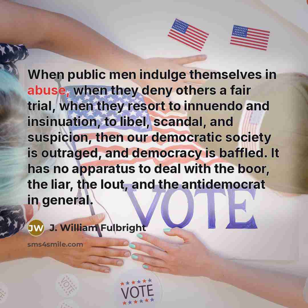 “When public men indulge themselves in abuse, when they deny…” quote by J. William Fulbright