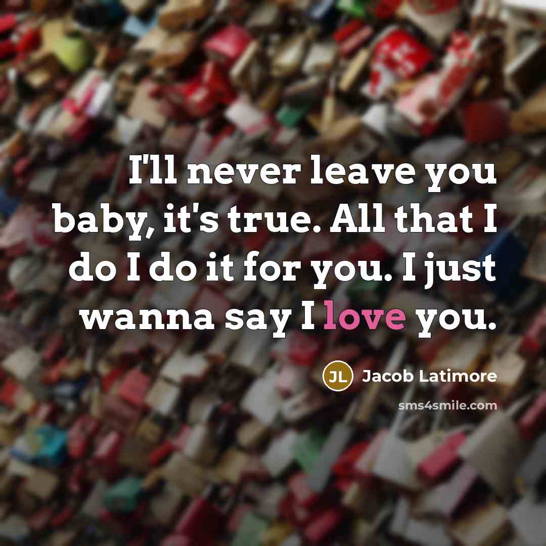 “I'll never leave you baby, it's true. All that I do I do it for you. I just wanna say I love you.” quote by Jacob Latimore