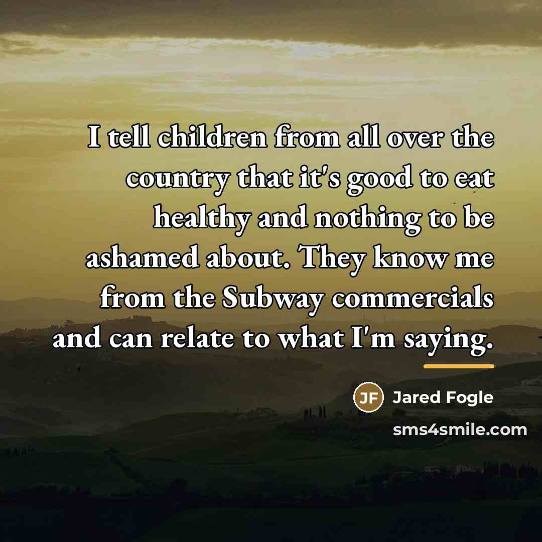 “I tell children from all over the country that it's…” quote by Jared Fogle
