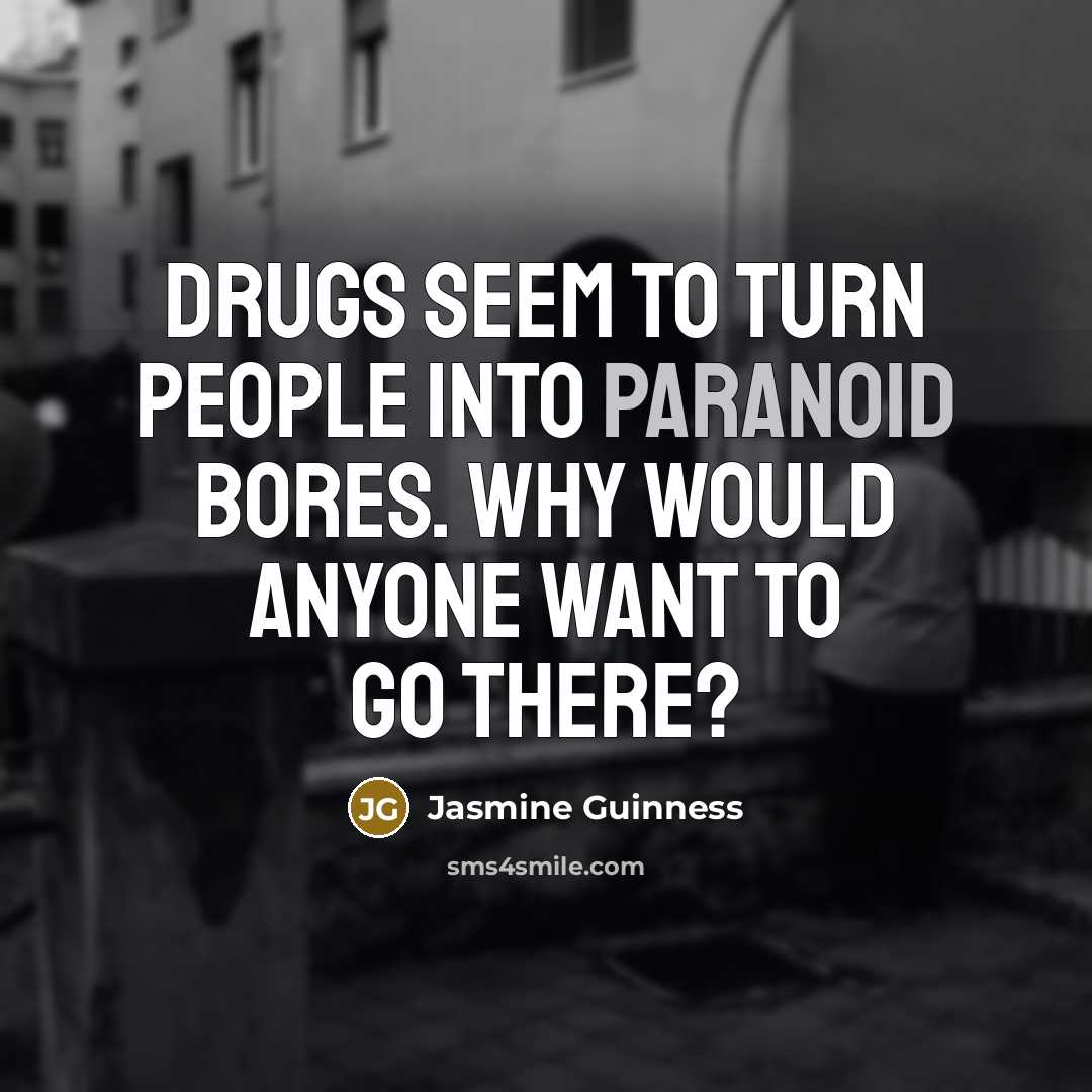“Drugs seem to turn people into paranoid bores. Why would…” quote by Jasmine Guinness