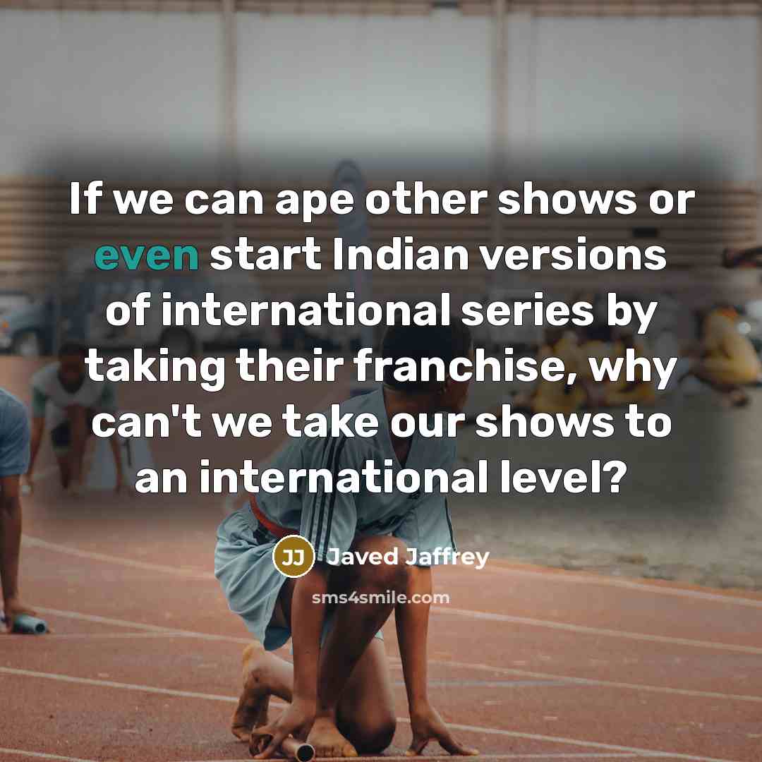 “If we can ape other shows or even start Indian…” quote by Javed Jaffrey