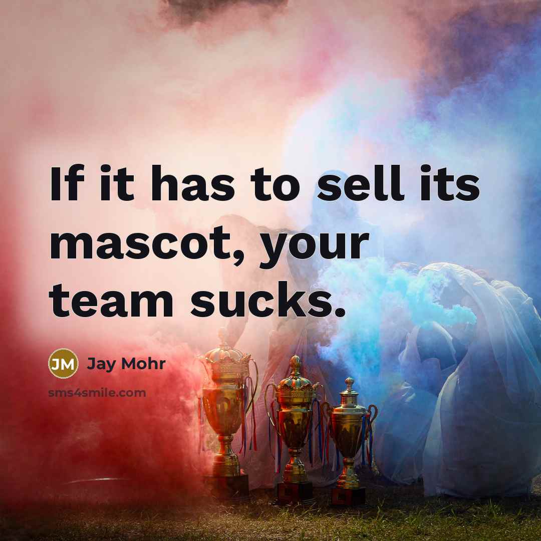 “If it has to sell its mascot, your team sucks.…” quote by Jay Mohr