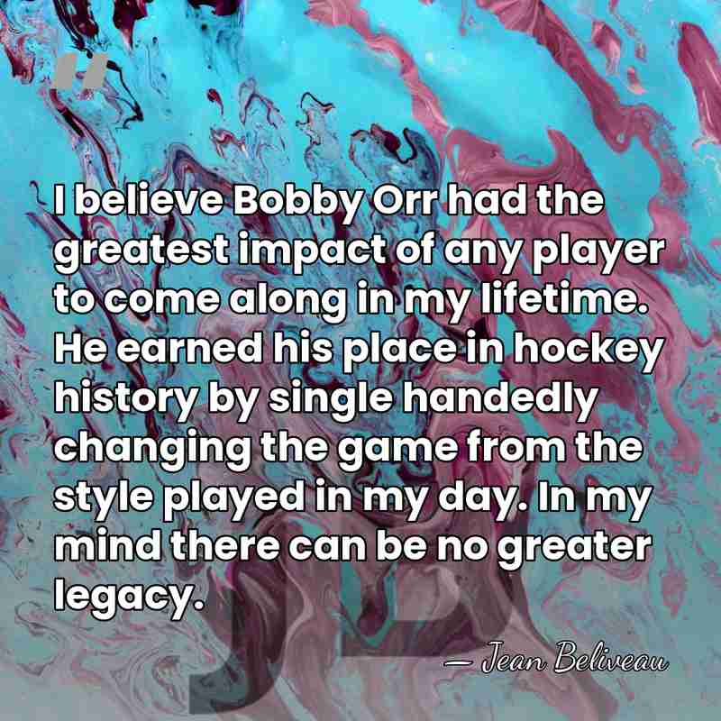 I believe Bobby Orr had the greatest impact of any player to&hellip; - Jean Beliveau
