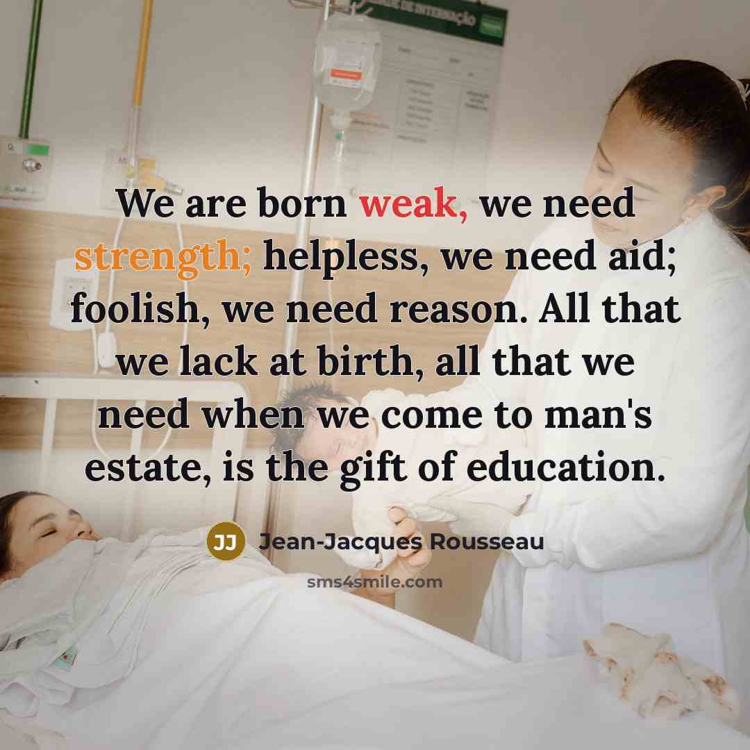 “We are born weak, we need strength; helpless, we need…” quote by Jean-Jacques Rousseau