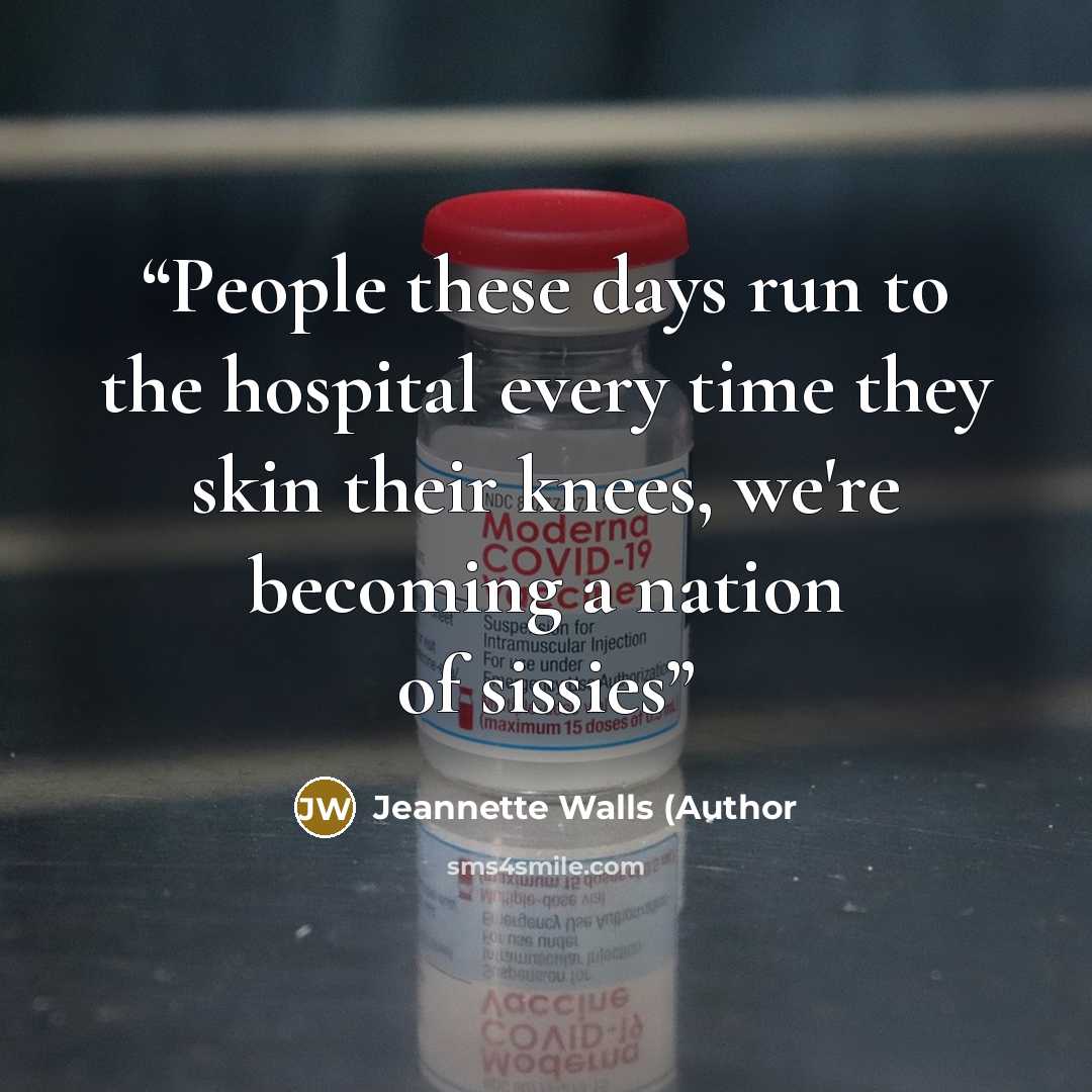 “People these days run to the hospital every time they skin their knees, we're becoming a nation of sissies” quote by Jeannette Walls (Author